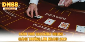 Cách Chơi Baccarat Online - Giành Thưởng Lớn Nhanh 2026