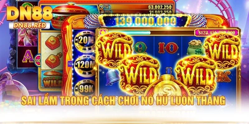 Sai lầm trong cách chơi nổ hũ luôn thắng